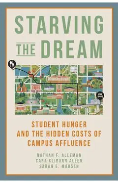 Starving the Dream: Student Hunger and the Hidden Costs of Campus Affluence - Nathan F. Alleman