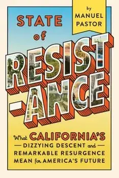 State of Resistance: What California's Dizzying Descent and Remarkable Resurgence Mean for America's Future, Paperback/Manuel Pastor