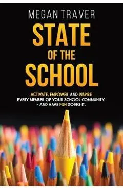 State of the School: Transformative strategies to activate, empower, and inspire every member of your school community while reaching your - Megan Traver