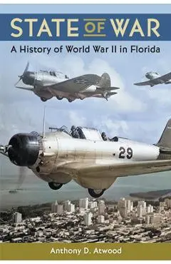 State of War: A History of World War II in Florida - Anthony D. Atwood