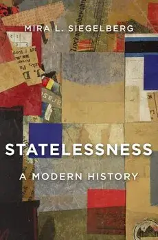 Statelessness: A Modern History, Hardcover/Mira L. Siegelberg