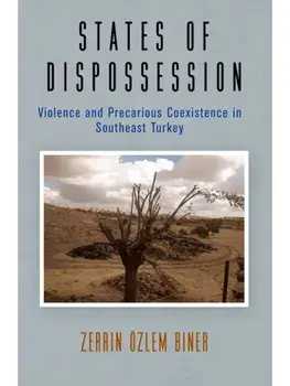 States of Dispossession. Violence and Precarious Coexistence in Southeast Turkey, Paperback/Zerrin Ozlem Biner