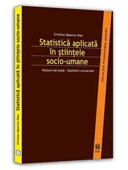 Statistica aplicata in stiintele socio-umane. Notiuni de baza. Statistici univariate/Cristian Opariuc-Dan