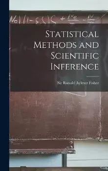 Statistical Methods and Scientific Inference, Hardcover/Ronald Aylmer Fisher