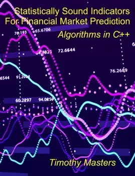 Statistically Sound Indicators For Financial Market Prediction: Algorithms in C++, Paperback/Timothy Masters