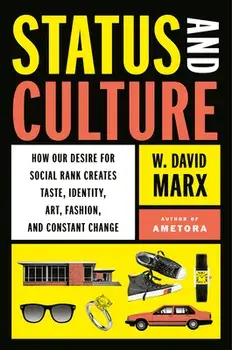 Status and Culture: How Our Desire for Social Rank Creates Taste, Identity, Art, Fashion, and Constant Change, Hardcover/W. David Marx