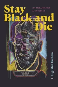 Stay Black and Die. On Melancholy and Genius, Paperback/I. Augustus Durham