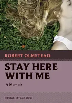 Stay Here with Me. A Memoir, Paperback/Robert Olmstead