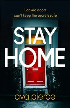 Stay Home. The gripping lockdown thriller about staying alert and staying alive, Paperback/Ava Pierce
