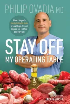 Stay off My Operating Table: A Heart Surgeon's Metabolic Health Guide to Lose Weight, Prevent Disease, and Feel Your Best Every Day/Philip Ovadia