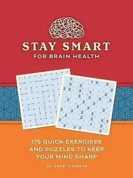Stay Smart for Brain Health: 175 Quick Exercises and Puzzles to Keep Your Mind Sharp, Paperback/Gareth Moore