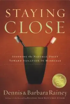 Staying Close: Stopping the Natural Drift Toward Isolation in Marriage, Paperback/Dennis Rainey