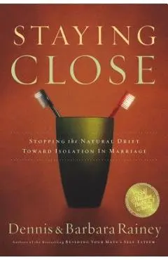 Staying Close: Stopping the Natural Drift Toward Isolation in Marriage - Dennis Rainey