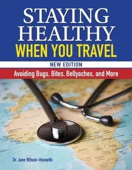 Staying Healthy When You Travel. Avoiding Bugs, Bites, Bellyaches, and More, Paperback/Jane Wilson-Howarth
