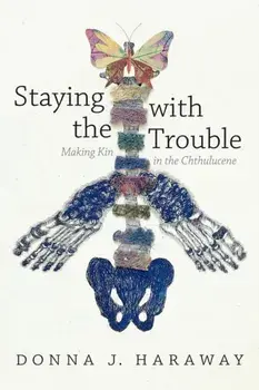 Staying with the Trouble. Making Kin in the Chthulucene, Hardback/Donna J. Haraway