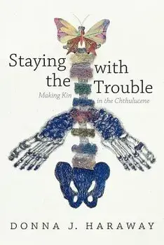 Staying with the Trouble: Making Kin in the Chthulucene, Paperback/Donna J. Haraway