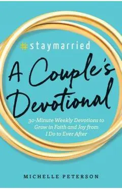#staymarried: A Couples Devotional: 30-Minute Weekly Devotions to Grow in Faith and Joy from I Do to Ever After - Michelle Peterson