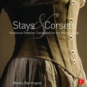 Stays and Corsets: Historical Patterns Translated for the Modern Body/Mandy Barrington