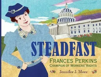 Steadfast: Frances Perkins, Champion of Workers' Rights, Paperback/Jennifer J. Merz