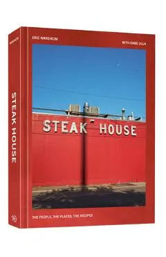 Steak House: The People, the Places, the Recipes - Eric Wareheim