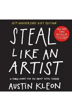 Steal Like an Artist 10th Anniversary Gift Edition with a New Afterword by the Author: 10 Things Nobody Told You about Being Creative - Austin Kleon