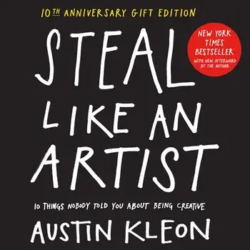 Steal Like an Artist 10th Anniversary Gift Edition with a New Afterword by the Author. 10 Things Nobody Told You About Being Creative, Hardback/Austin Kleon