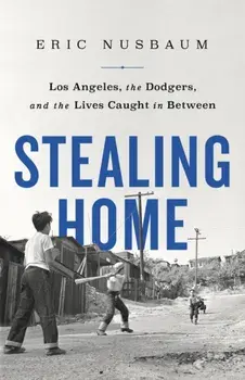 Stealing Home: Los Angeles, the Dodgers, and the Lives Caught in Between, Paperback/Eric Nusbaum