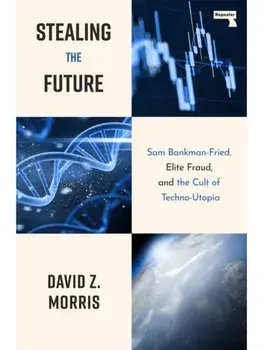 Stealing The Future. Sam Bankman-Fried and the Tech Utopians, Paperback/David Morris