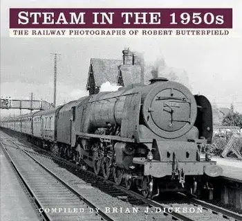 Steam in the 1950s. The Railway Photographs of Robert Butterfield, Paperback/Brian J. Dickson