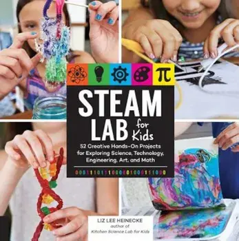 Steam Lab for Kids: 52 Creative Hands-On Projects for Exploring Science, Technology, Engineering, Art, and Math, Paperback/Liz Lee Heinecke