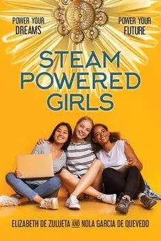 STEAM Powered Girls: Power Your Dreams, Power Your Future!, Paperback/Elizabeth De Zulueta