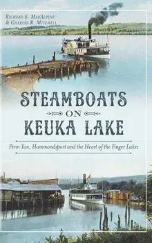 Steamboats on Keuka Lake: Penn Yan, Hammondsport and the Heart of the Finger Lakes, Hardcover/Richard S. MacAlpine
