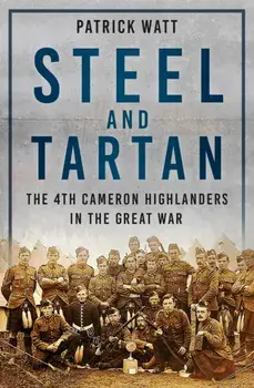 Steel and Tartan. The 4th Cameron Highlanders in the Great War, New ed, Paperback/Patrick Watt