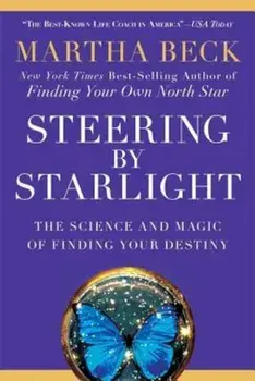Steering by Starlight: The Science and Magic of Finding Your Destiny, Paperback/Martha Beck
