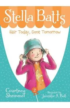 Stella Batts Hair Today, Gone Tomorrow - Courtney Sheinmel
