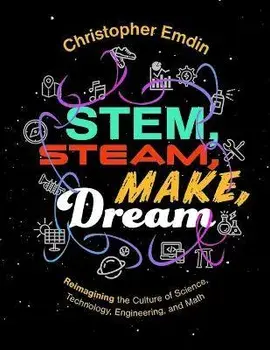 Stem, Steam, Make, Dream: Reimagining the Culture of Science, Technology, Engineering, and Mathematics, Paperback/Christopher Emdin