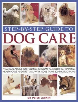 Step-by-step Guide to Dog Care, Paperback/Peter Larkin
