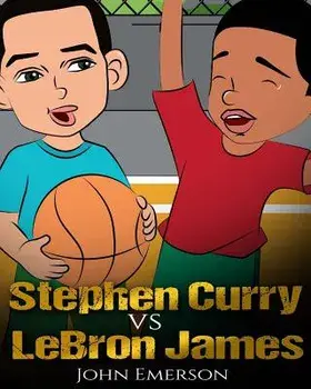 Stephen Curry Vs Lebron James: Who Is Better' the Children's Book. Awesome Illustrations. Fun, Inspirational and Motivational Stories of the Two Grea, Paperback/John Emerson