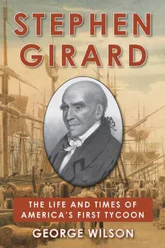 Stephen Girard: The Life and Times of America's First Tycoon, Hardcover/George Wilson