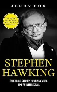 Stephen Hawking: The Life Of The World's Most Famous Scientist (Talk About Stephen Hawking's Work Like An Intellectual), Paperback/Jerry Fox