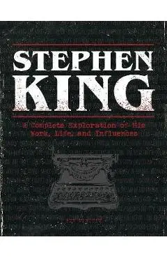 Stephen King: A Complete Exploration of His Work, Life, and Influences - Bev Vincent