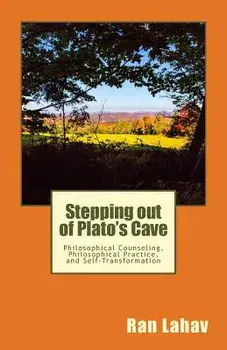 Stepping out of Plato's Cave: Philosophical Counseling, Philosophical Practice, and Self-Transformation, Paperback/Ran Lahav