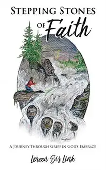 Stepping Stones of Faith: A Journey Through Grief in God's Embrace, Paperback/Loreen Sis Link