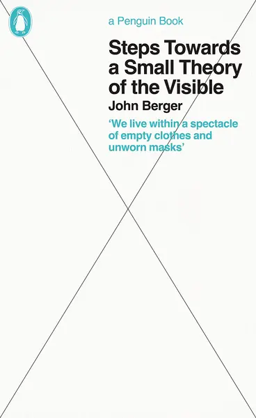 Steps Towards a Small Theory of the Visible | John Berger