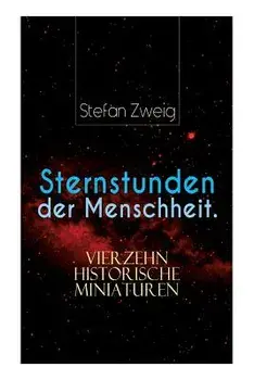 Sternstunden der Menschheit. Vierzehn historische Miniaturen/Stefan Zweig