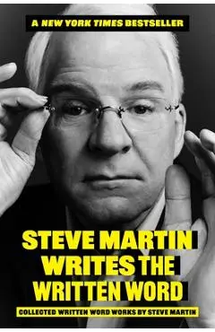 Steve Martin Writes the Written Word: Collected Written Word Works by Steve Martin - Steve Martin