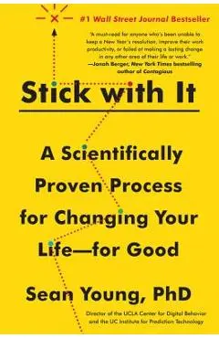 Stick with It: A Scientifically Proven Process for Changing Your Life--For Good - Sean D. Young
