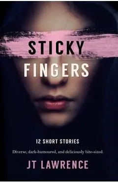 Sticky Fingers: 12 Short Stories - J. T. Lawrence