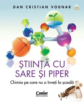 Stiinta cu sare si piper. Chimia pe care nu o inveti la scoala/Dan Cristian Vodnar