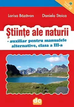 Stiinte ale naturii. Auxiliar pentru manualele alternative, clasa a III-a (carte cu defect minor)/Larisa Bazavan, Daniela Stoica